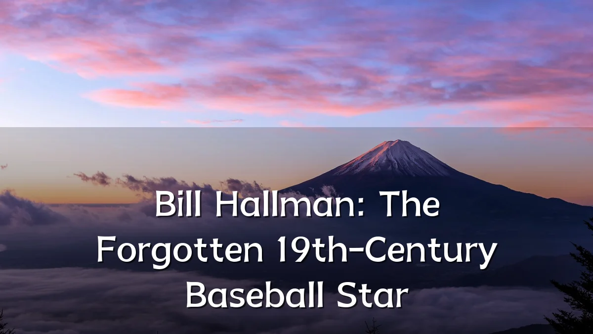 Bill Hallman: The Forgotten 19th-Century Baseball Star