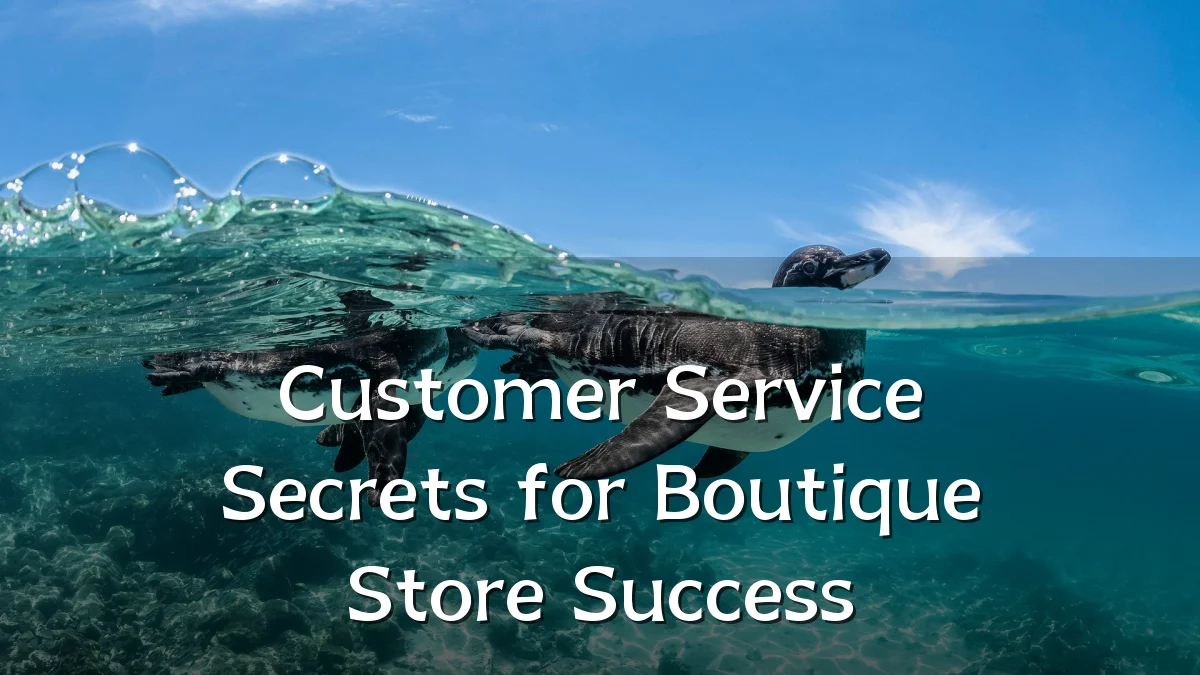Customer Service Secrets for Boutique Store Success