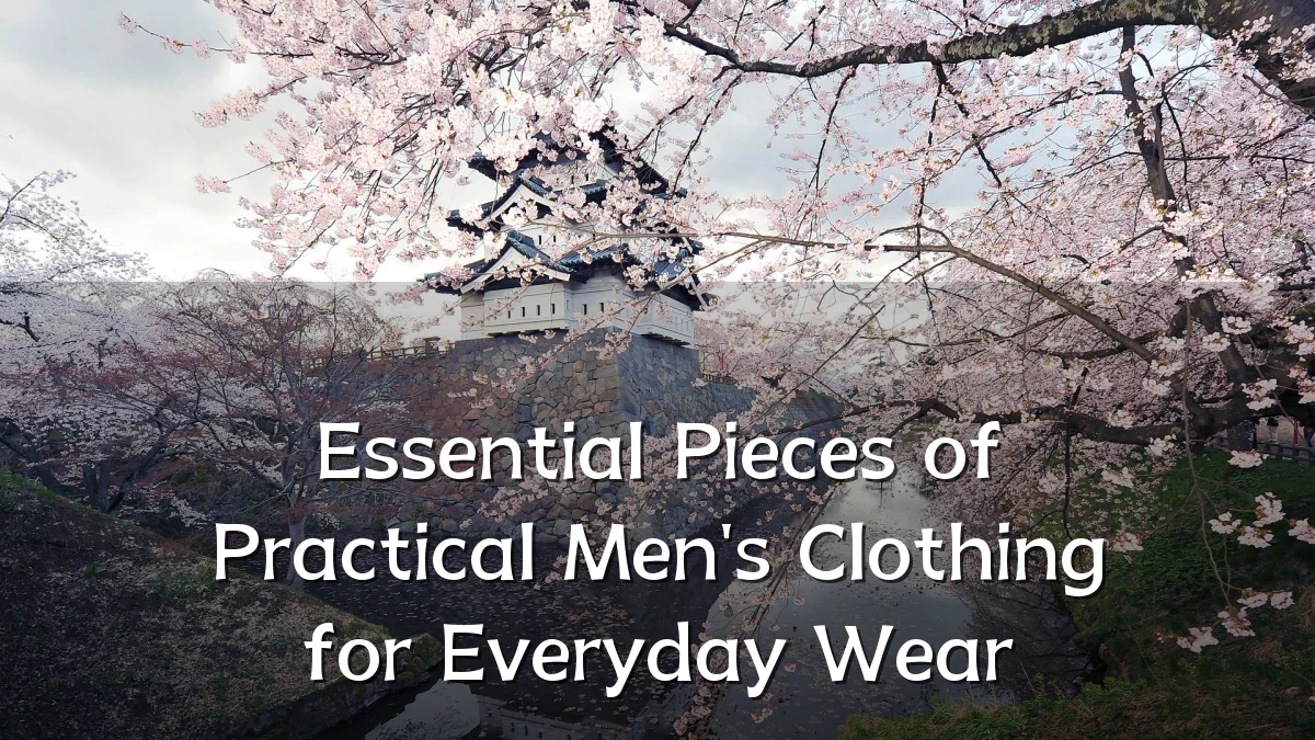 Essential Pieces of Practical Men's Clothing for Everyday Wear