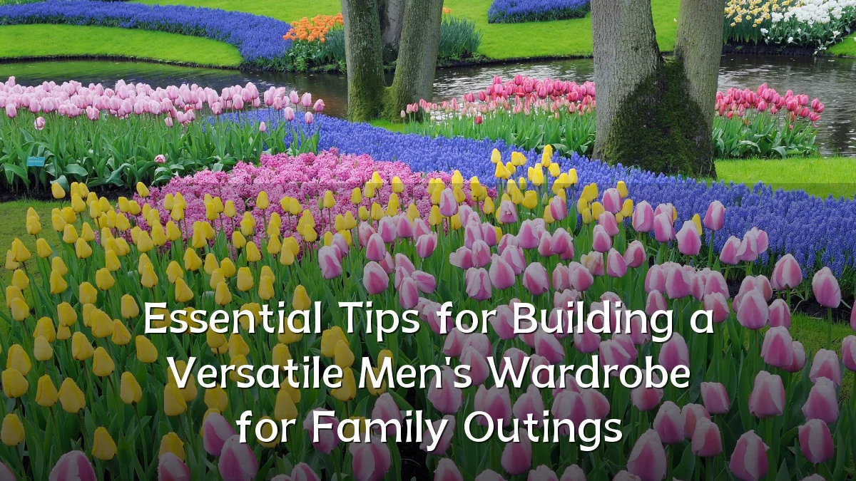 Essential Tips for Building a Versatile Men's Wardrobe for Family Outings