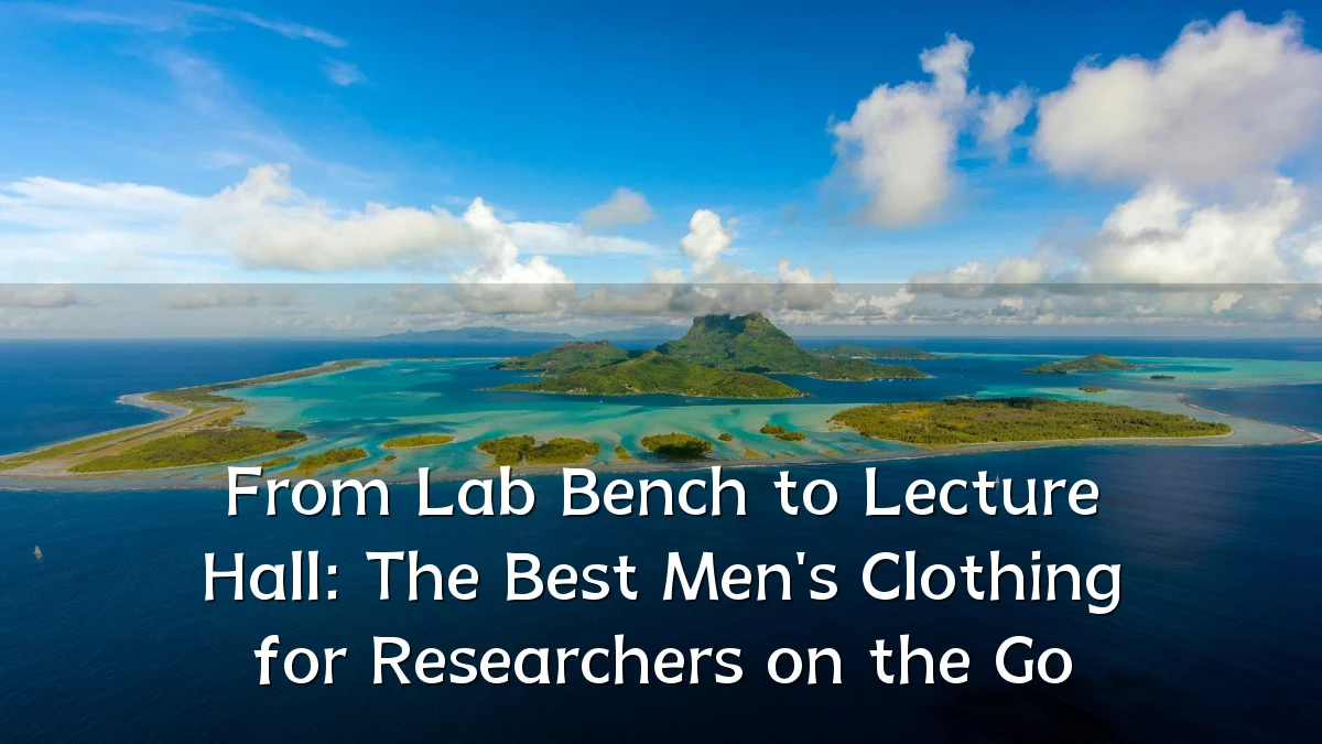 From Lab Bench to Lecture Hall: The Best Men's Clothing for Researchers on the Go