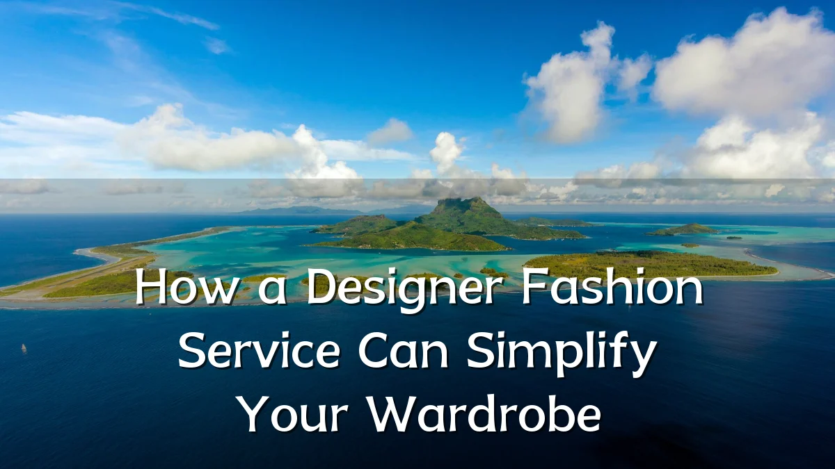 How a Designer Fashion Service Can Simplify Your Wardrobe