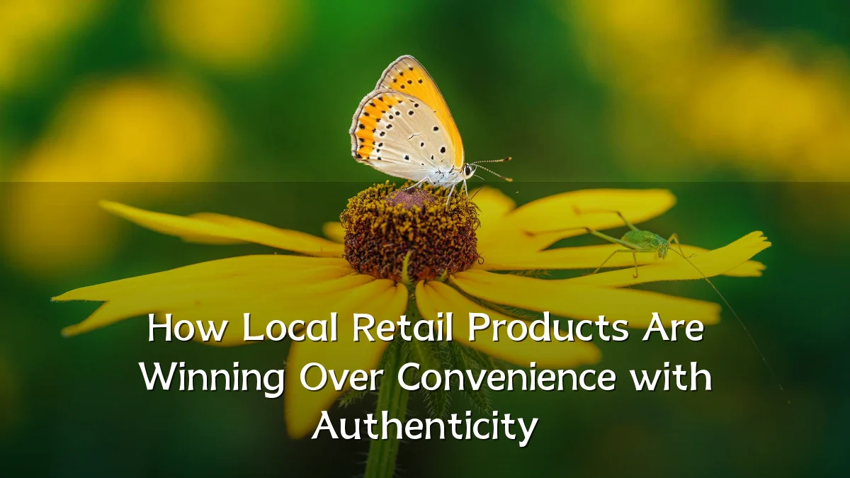 How Local Retail Products Are Winning Over Convenience with Authenticity