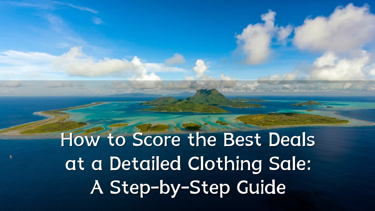 How to Score the Best Deals at a Detailed Clothing Sale: A Step-by-Step Guide