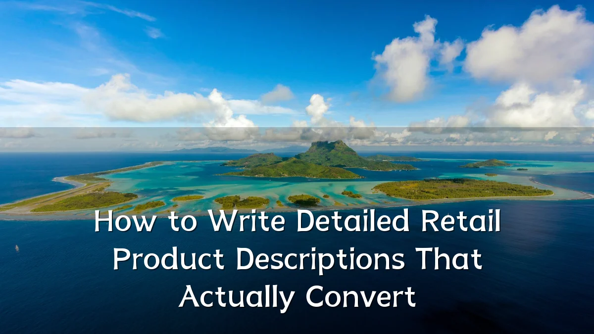 How to Write Detailed Retail Product Descriptions That Actually Convert