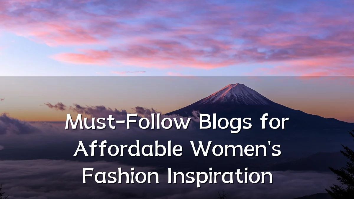 Must-Follow Blogs for Affordable Women's Fashion Inspiration
