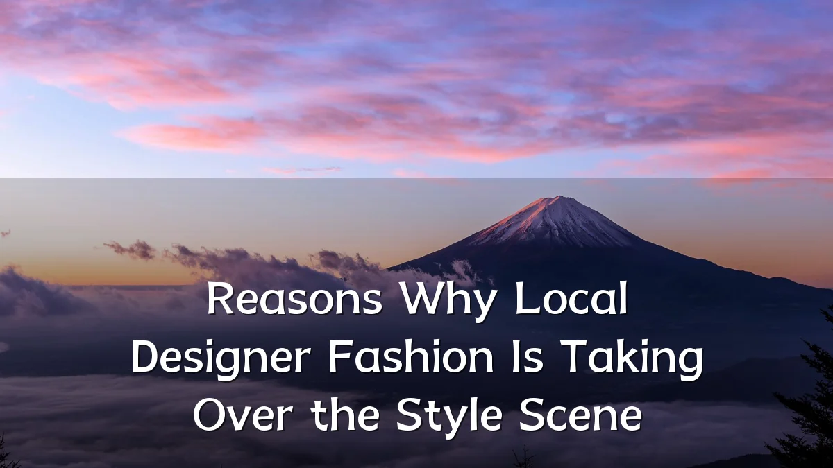 Reasons Why Local Designer Fashion Is Taking Over the Style Scene