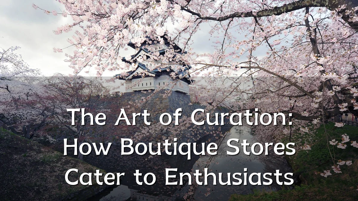 The Art of Curation: How Boutique Stores Cater to Enthusiasts