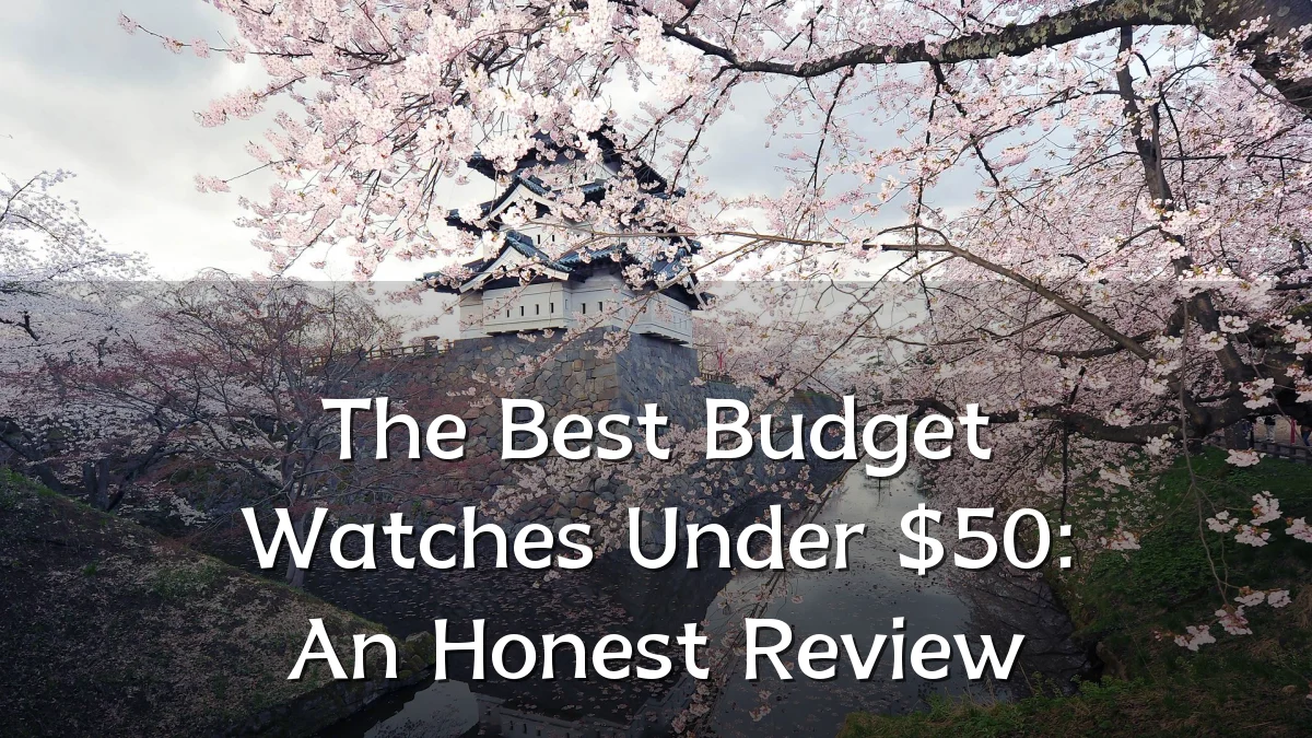 The Best Budget Watches Under $50: An Honest Review