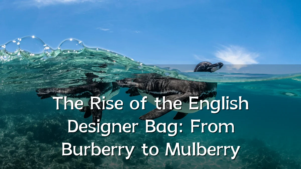 The Rise of the English Designer Bag: From Burberry to Mulberry