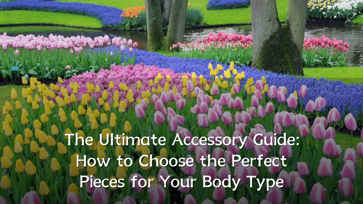 The Ultimate Accessory Guide: How to Choose the Perfect Pieces for Your Body Type