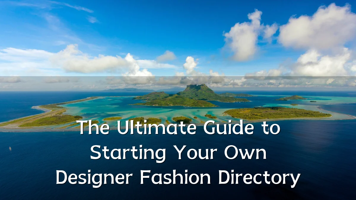 The Ultimate Guide to Starting Your Own Designer Fashion Directory