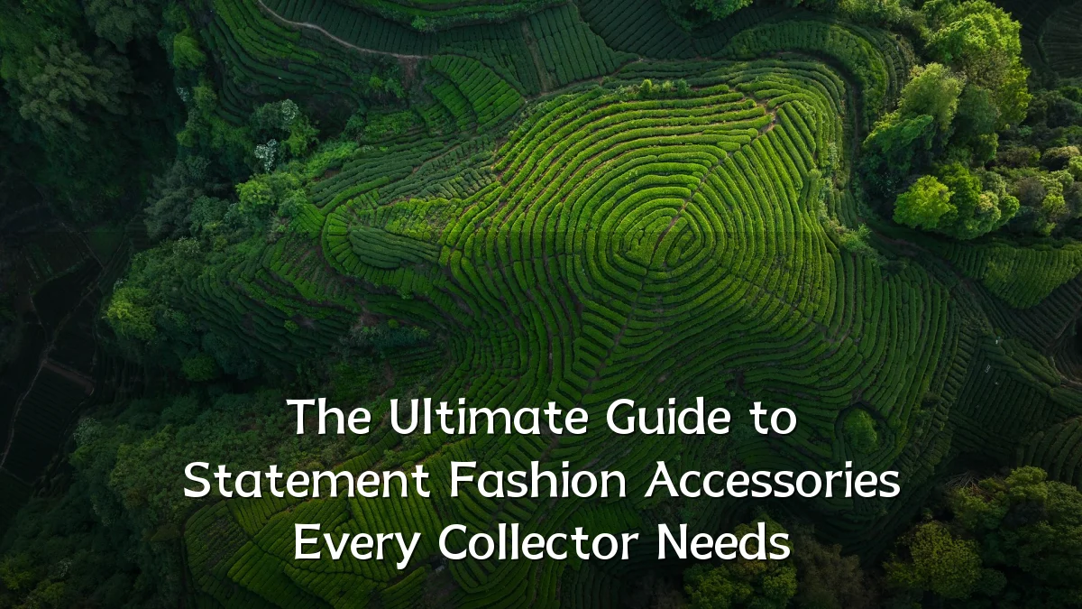 The Ultimate Guide to Statement Fashion Accessories Every Collector Needs