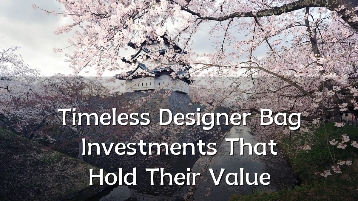 Timeless Designer Bag Investments That Hold Their Value