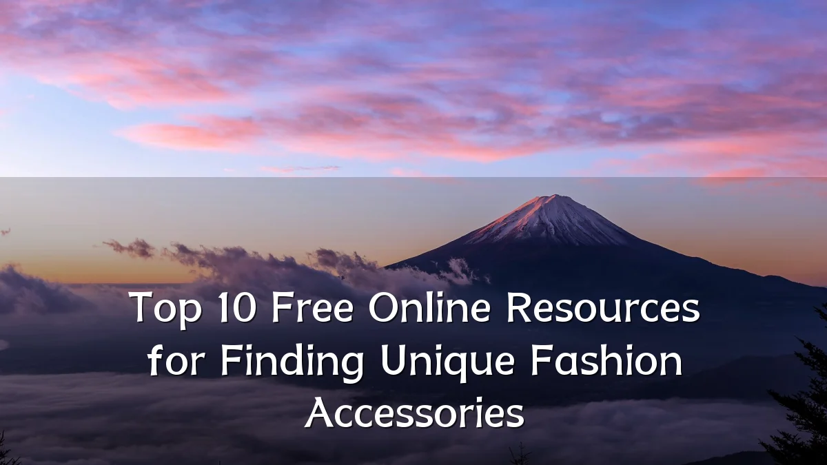 Top 10 Free Online Resources for Finding Unique Fashion Accessories