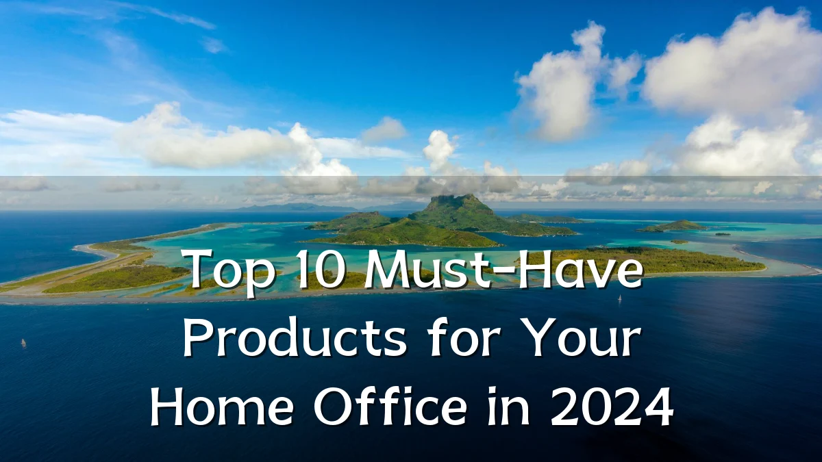 Top 10 Must-Have Products for Your Home Office in 2024