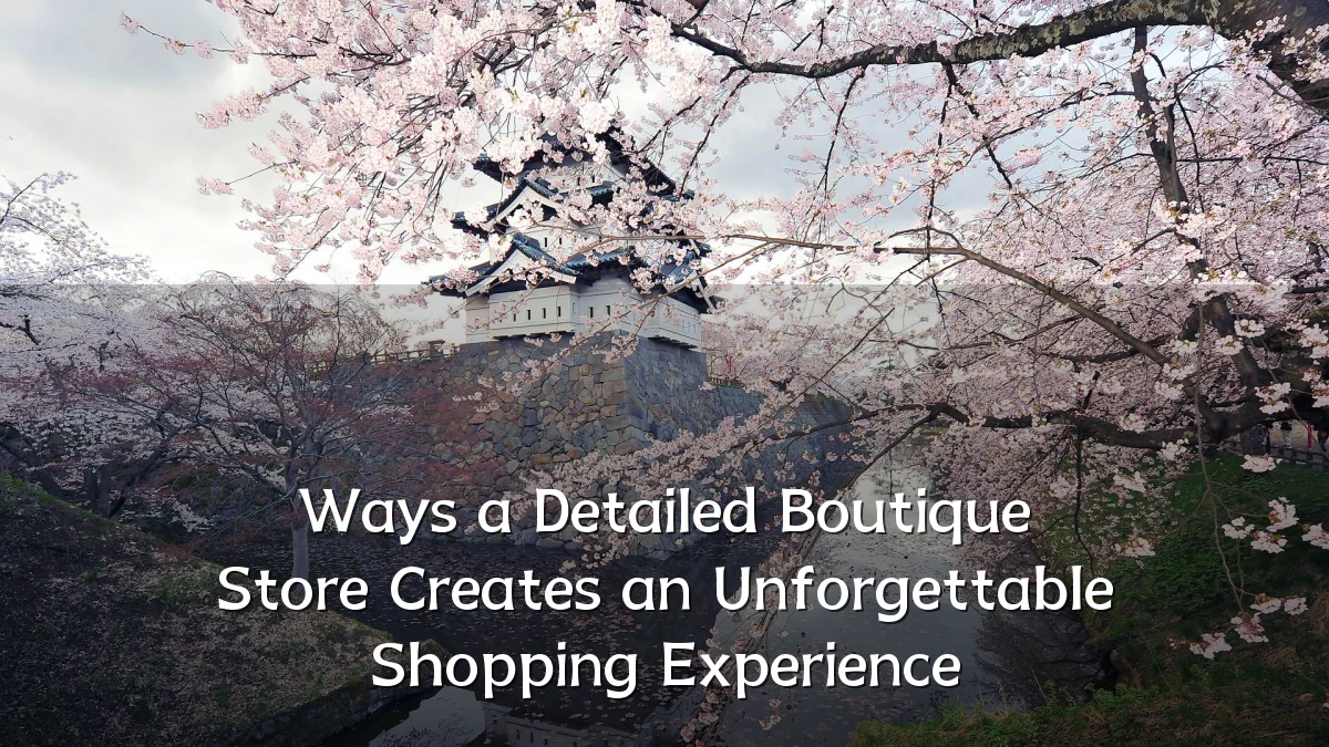 Ways a Detailed Boutique Store Creates an Unforgettable Shopping Experience