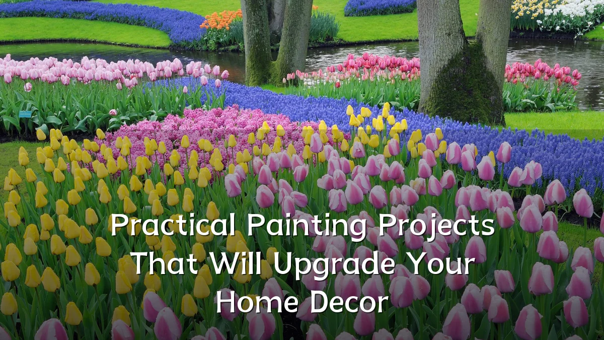 Practical Painting Projects That Will Upgrade Your Home Decor