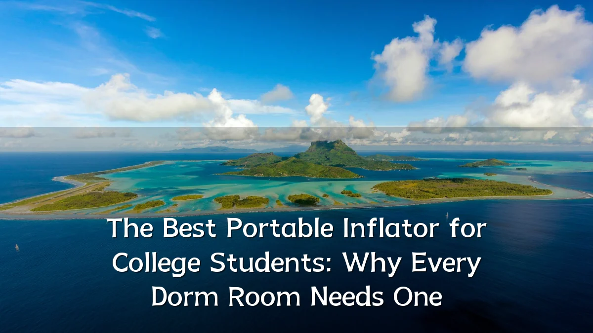 The Best Portable Inflator for College Students: Why Every Dorm Room Needs One
