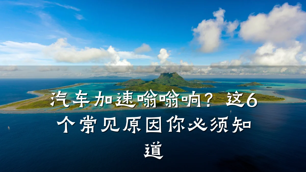 汽车加速嗡嗡响？这6个常见原因你必须知道